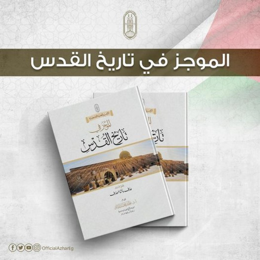 تزامنًا مع الأحداث في " غـ ـزة".. تُقدم مجلة #الأزهر الشريف ‏لقرائها  ‏كتاب "الموجز في تاريخ القدس"