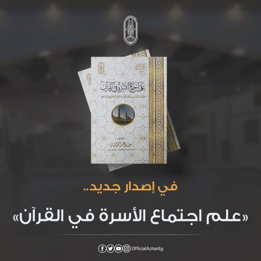 "علم اجتماع الأسرة في القرآن".. من أحدث إصدارات جناح الأزهر بـمعرض الكتاب